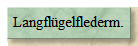 Langflgelflederm.